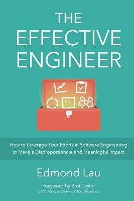 The Effective Engineer: How to Leverage Your Efforts In Software Engineering to Make a Disproportionate and Meaningful Impact Paperback Effective Bookshelf
