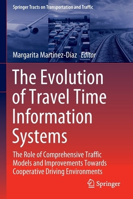 The Evolution of Travel Time Information Systems: The Role of Comprehensive Traffic Models and Improvements Towards Cooperative Driving Environments Paperback Springer