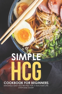 Simple HCG Cookbook for Beginners: Amazingly Easy HCG Recipes for a Healthier Life Paperback Independently Published