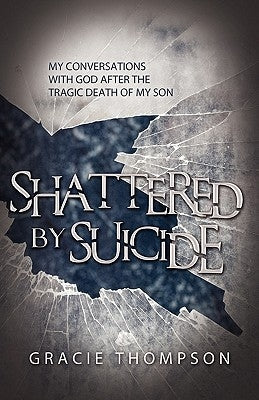 Shattered by Suicide: My Conversations with God after the Tragic Death of My Son Paperback Innovo Publishing LLC