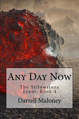 Any Day Now: The Yellowstone Event: Book 4 Paperback Createspace Independent Publishing Platform