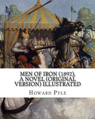 Men of Iron (1892), By Howard Pyle A NOVEL (Original Version) illustrated: Howard Pyle (March 5, 1853 - November 9, 1911) was an American illustrator Paperback Createspace Independent Publishing Platform