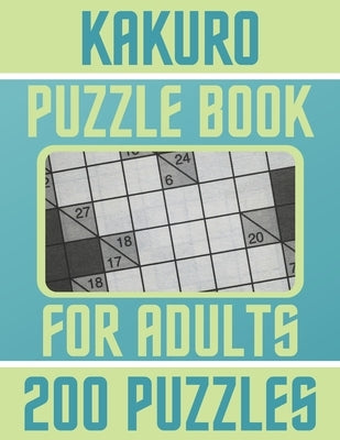Kakuro Puzzle Book For Adults - 200 Puzzles: Gift For Adults - Cross Sums Puzzles Paperback Independently Published