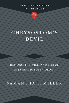 Chrysostom's Devil: Demons, the Will, and Virtue in Patristic Soteriology Paperback IVP Academic
