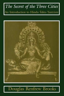 The Secret of the Three Cities: An Introduction to Hindu Sakta Tantrism Paperback University of Chicago Press