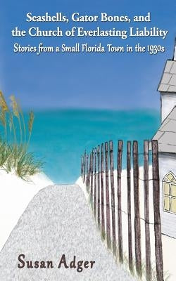 Seashells, Gator Bones, and the Church of Everlasting Liability: Stories from a Small Florida Town in the 1930s Paperback Grey Gecko Press