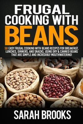 Frugal cooking with beans: 50 Easy Frugal Cooking With Beans Recipes for Breakfast, Lunches, Dinners, and Snacks, Using Dry & Canned Beans That A Paperback Createspace Independent Publishing Platform