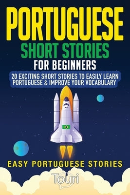 Portuguese Short Stories for Beginners: 20 Exciting Short Stories to Easily Learn Portuguese & Improve Your Vocabulary Paperback Touri Language Learning