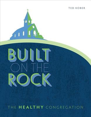 Built on the Rock: The Healthy Congregation: The Healthy Congregation Paperback Concordia Publishing House