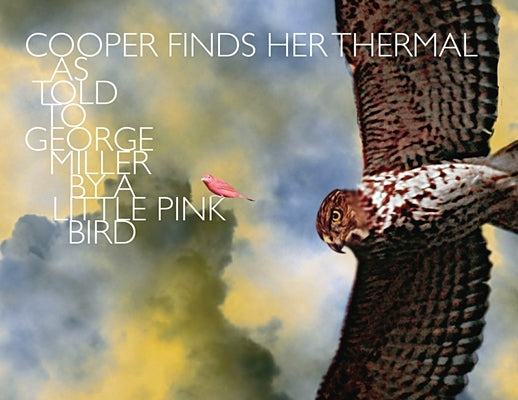 Cooper Finds Her Thermal: As Told to George Miller by a Little Pink Bird Paperback George Miller