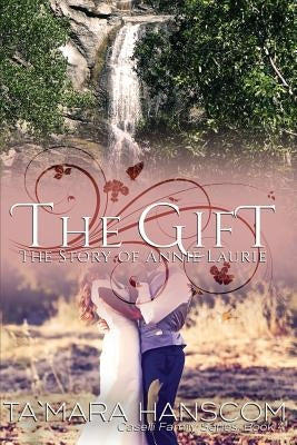 The Gift - The Story of Annie Laurie: Caselli Family Series Book 4 Paperback James Hanscom LLC, DBA Reata Publishing