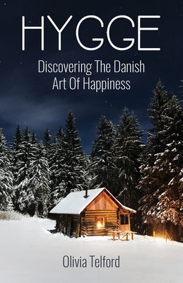 Hygge: Discovering The Danish Art Of Happiness -- How To Live Cozily And Enjoy Life's Simple Pleasures Paperback Createspace Independent Publishing Platform