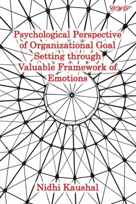Psychological Perspective of Organizational Goal Setting through Valuable Framework of Emotions Paperback Central West Publishing