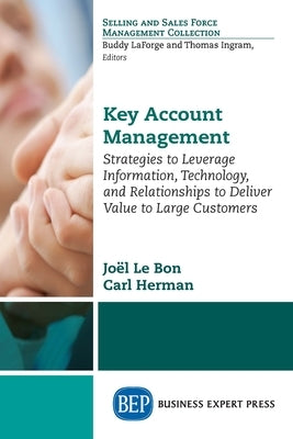 Key Account Management: Strategies to Leverage Information, Technology, and Relationships to Deliver Value to Large Customers Paperback Business Expert Press