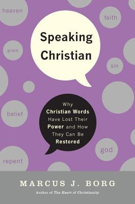 Speaking Christian: Why Christian Words Have Lost Their Meaning and Power - And How They Can Be Restored Paperback HarperOne