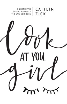Look at You, Girl: Kickstart to Seeing Yourself the Way God Does Paperback Caitlin Zick