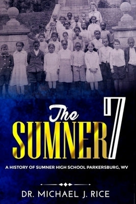 The Sumner 7: A History of Sumner High School Parkersburg W.V. Paperback Createspace Independent Publishing Platform