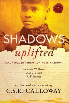 Shadows Uplifted Volume I: Black Women Authors of 19th Century American Fiction Paperback Csrc Storytelling
