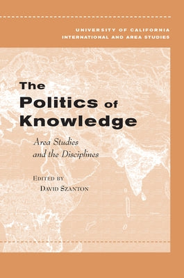 The Politics of Knowledge: Area Studies and the Disciplines Paperback University of California Press