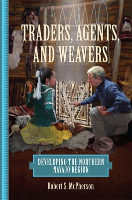 Traders, Agents, and Weavers: Developing the Northern Navajo Region Paperback University of Oklahoma Press