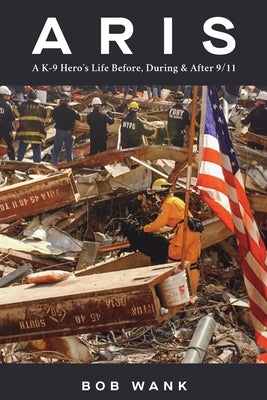 Aris A K-9 Hero's Life Before, During & After 9/11 Paperback Bob Wank