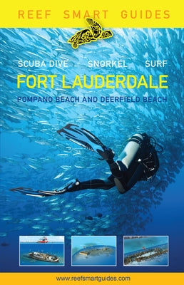 Reef Smart Guides Florida: Fort Lauderdale, Pompano Beach and Deerfield Beach: Scuba Dive. Snorkel. Surf. (Best Diving Spots in Florida) Paperback Reef Smart Guides