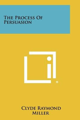 The Process Of Persuasion Paperback Literary Licensing, LLC