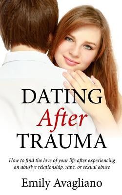 Dating After Trauma: How to find the love of your life after experiencing an abusive relationship, rape, or sexual abuse Paperback Bad Kitty Print Shoppe