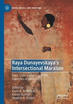 Raya Dunayevskaya's Intersectional Marxism: Race, Class, Gender, and the Dialectics of Liberation Paperback Palgrave MacMillan