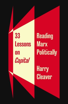 33 Lessons on Capital: Reading Marx Politically by Cleaver, Harry