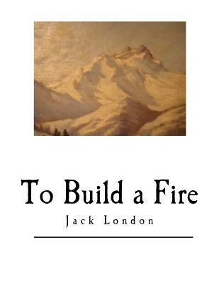 To Build a Fire: And Other Short Stories Paperback Createspace Independent Publishing Platform