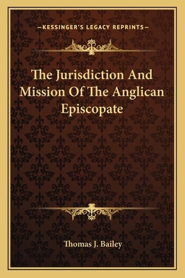 The Jurisdiction and Mission of the Anglican Episcopate Paperback Kessinger Publishing