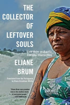 The Collector of Leftover Souls: Field Notes on Brazil's Everyday Insurrections Paperback Graywolf Press