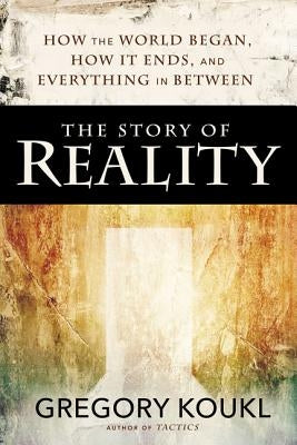 The Story of Reality: How the World Began, How It Ends, and Everything Important That Happens in Between Zondervan