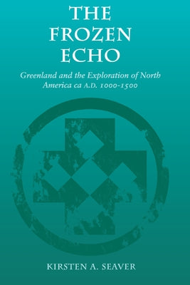 The Frozen Echo: Greenland and the Exploration of North America, Ca. A.D. 1000-1500 Paperback Stanford University Press