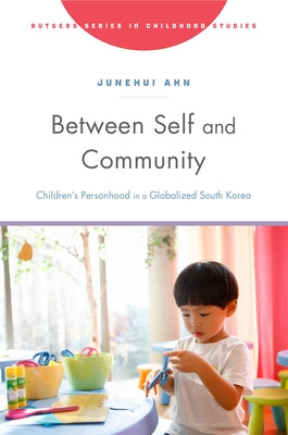 Between Self and Community: Children's Personhood in a Globalized South Korea Paperback Rutgers University Press