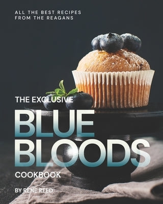 The Exclusive Blue Bloods Cookbook: All the Best Recipes from the Reagans Paperback Independently Published