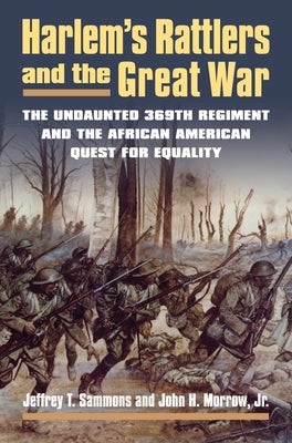 Harlem's Rattlers and the Great War: The Undaunted 369th Regiment and the African American Quest for Equality Paperback University Press of Kansas