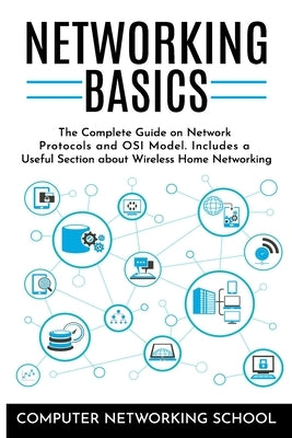 Networking Basics: The Complete Guide on Internet Protocols and OSI Model. Includes a Useful Section about Wireless Home Networking. Paperback Independently Published