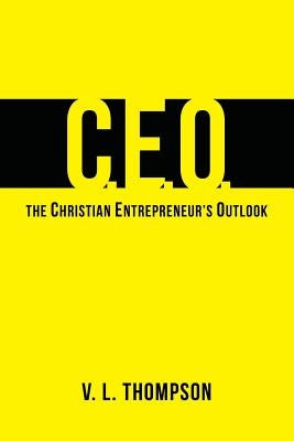 CEO - The Christian Entrepreneur's Outlook Paperback Createspace Independent Publishing Platform