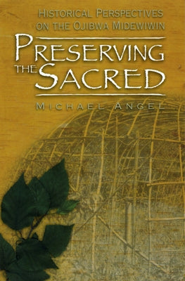 Preserving the Sacred: Historical Perspectives on the Ojibwa Midewiwin Paperback University of Manitoba Press