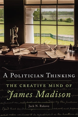 A Politician Thinking: The Creative Mind of James Madison Volume 14 Paperback University of Oklahoma Press