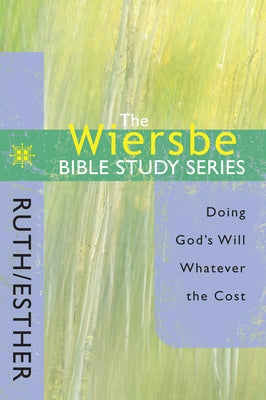 The Wiersbe Bible Study Series: Ruth / Esther: Doing God's Will Whatever the Cost Paperback David C Cook