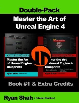 Master the Art of Unreal Engine 4 - Blueprints - Double Pack #1: Book #1 and Extra Credits - HUD, Blueprint Basics, Variables, Paper2D, Unreal Motion Paperback Createspace Independent Publishing Platform