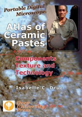 Portable Digital Microscope: Atlas of Ceramic Pastes - Components, Texture and Technology Paperback Deep University Press