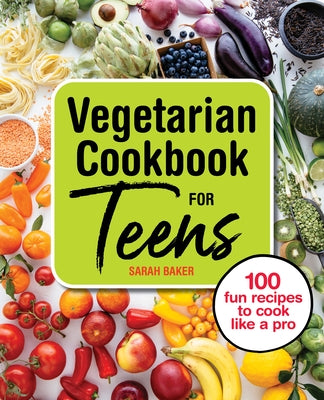Vegetarian Cookbook for Teens: 100 Fun Recipes to Cook Like a Pro Paperback Rockridge Press