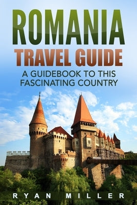 Romania Travel Guide: A Guidebook to this Fascinating Country Paperback Independently Published