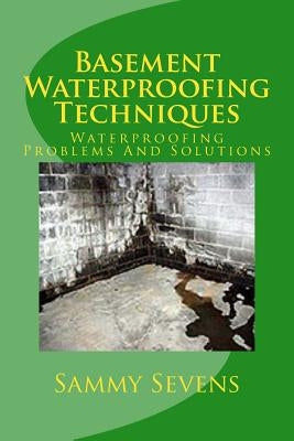 Basement Waterproofing Techniques: Waterproofing Problems and Solutions Paperback Createspace Independent Publishing Platform