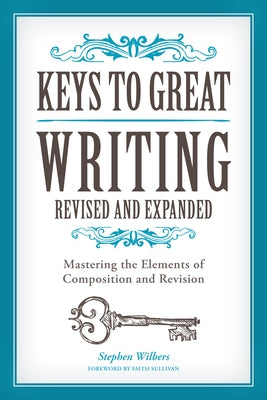 Keys to Great Writing: Mastering the Elements of Composition and Revision Paperback Writer's Digest Books