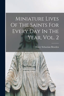 Miniature Lives Of The Saints For Every Day In The Year, Vol. 2 Paperback Legare Street Press